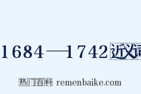 1684－－1742近义词是什么意思的图片